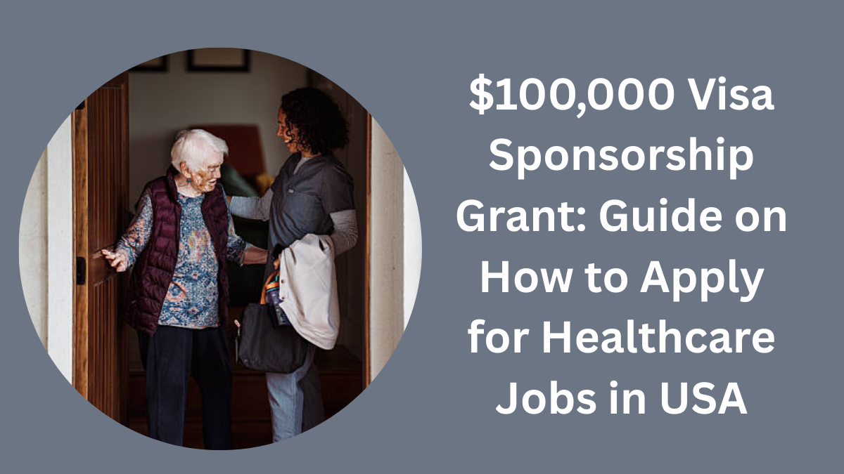 $100,000 Visa Sponsorship Grant: Guide on How to Apply for Healthcare Jobs in USA